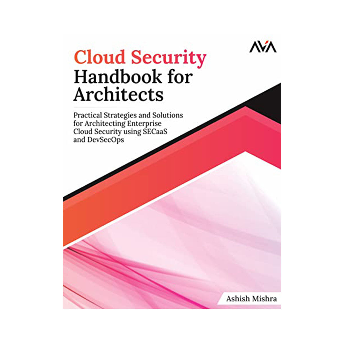 CSP400: Cloud Security Handbook for Architects: Practical Strategies and Solutions for Architecting Enterprise Cloud Security using SECaaS and DevSecOps (Cybersecurity Architect — Core to Expert)